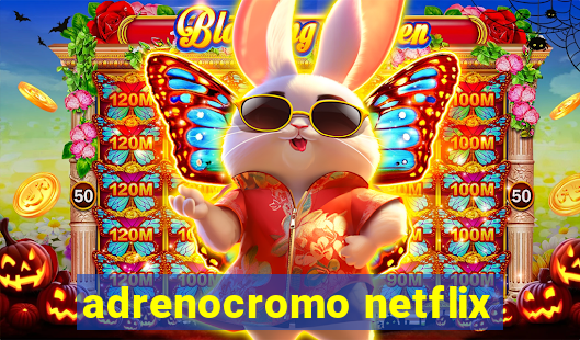 adrenocromo netflix